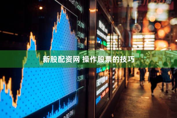 新股配资网 操作股票的技巧