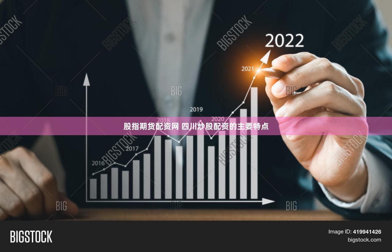 股指期货配资网 四川炒股配资的主要特点