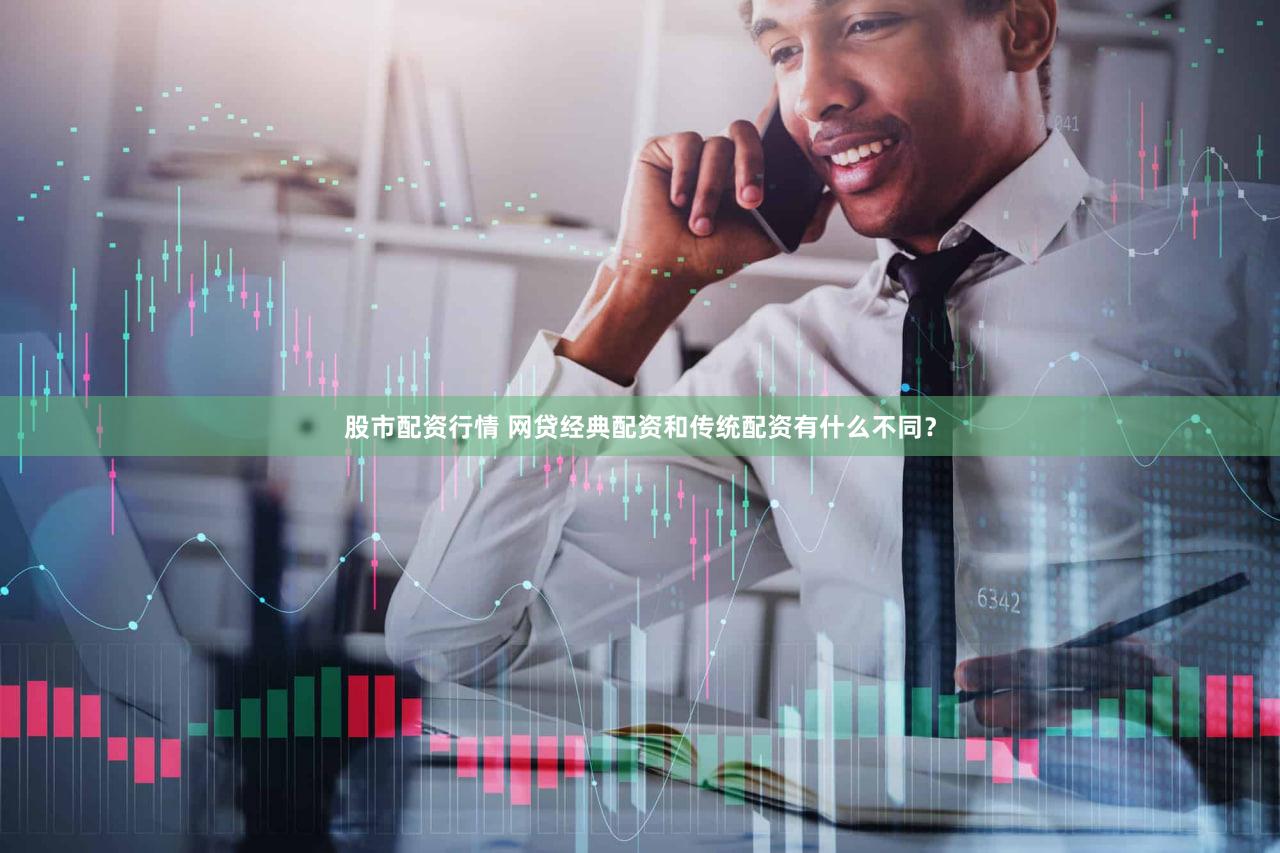 股市配资行情 网贷经典配资和传统配资有什么不同？
