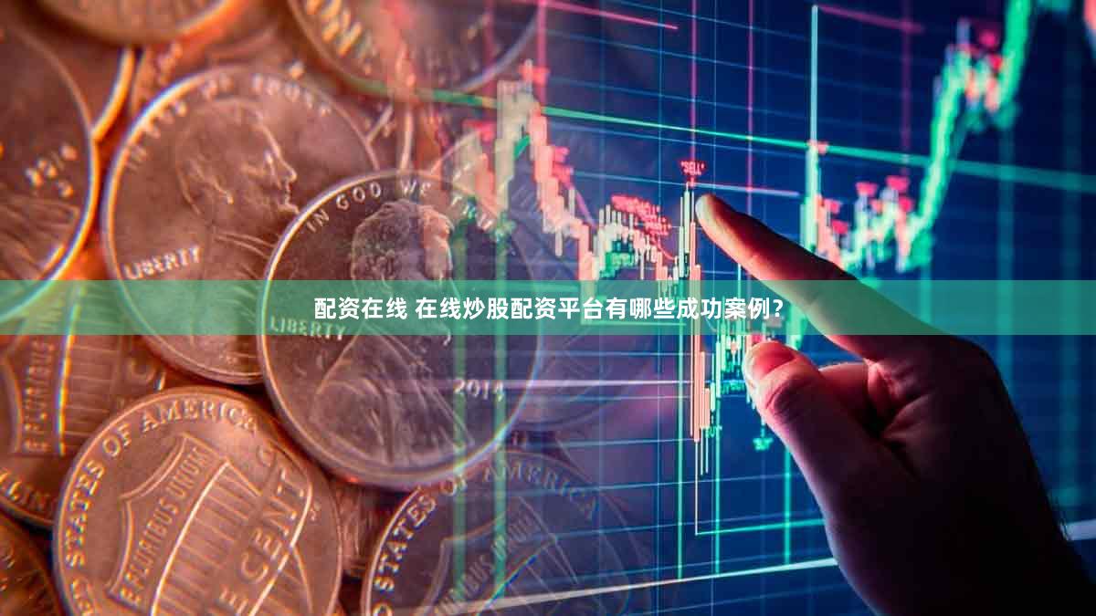 配资在线 在线炒股配资平台有哪些成功案例？