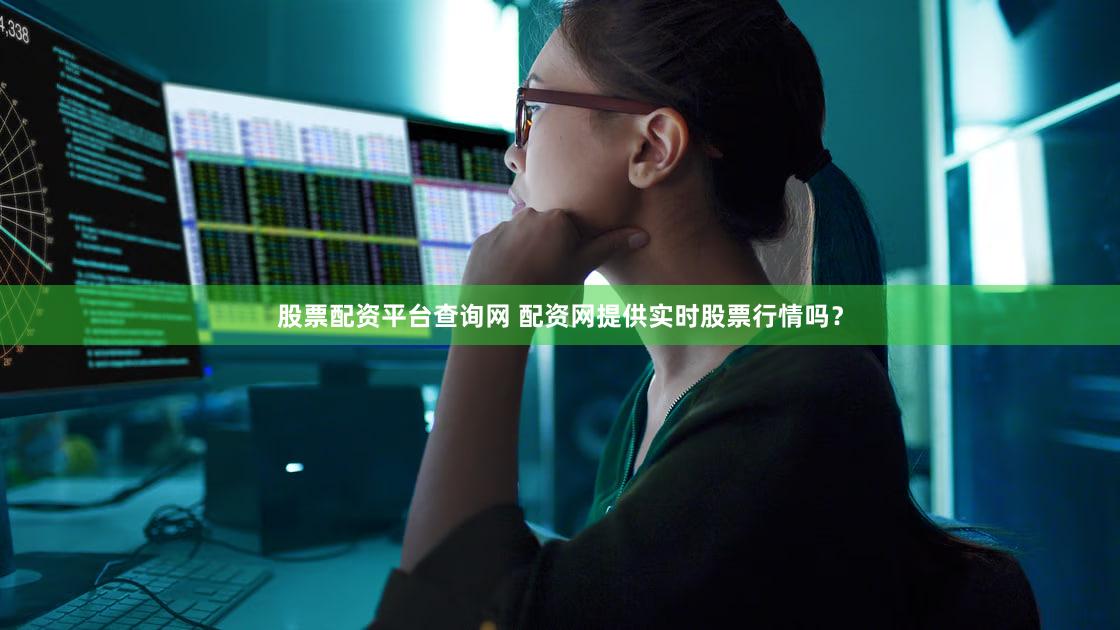 股票配资平台查询网 配资网提供实时股票行情吗？