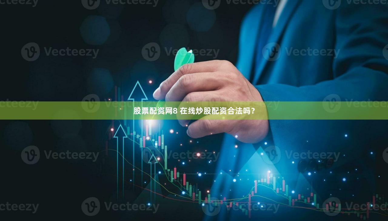 股票配资网8 在线炒股配资合法吗？