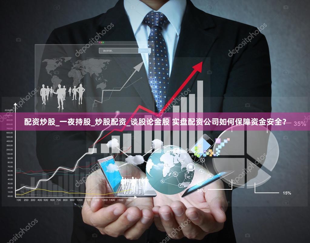 配资炒股_一夜持股_炒股配资_谈股论金股 实盘配资公司如何保障资金安全？