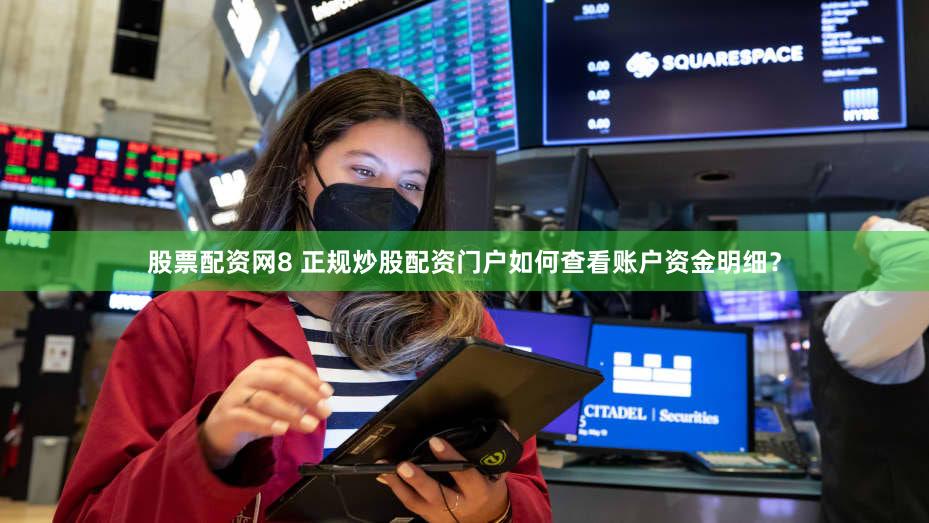 股票配资网8 正规炒股配资门户如何查看账户资金明细？