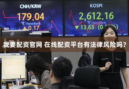 我要配资官网 在线配资平台有法律风险吗？
