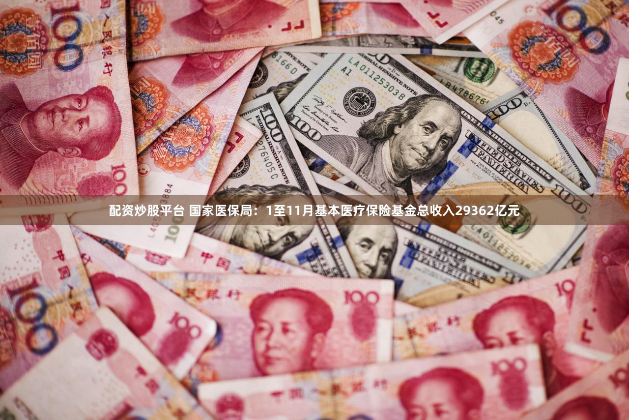 配资炒股平台 国家医保局：1至11月基本医疗保险基金总收入29362亿元