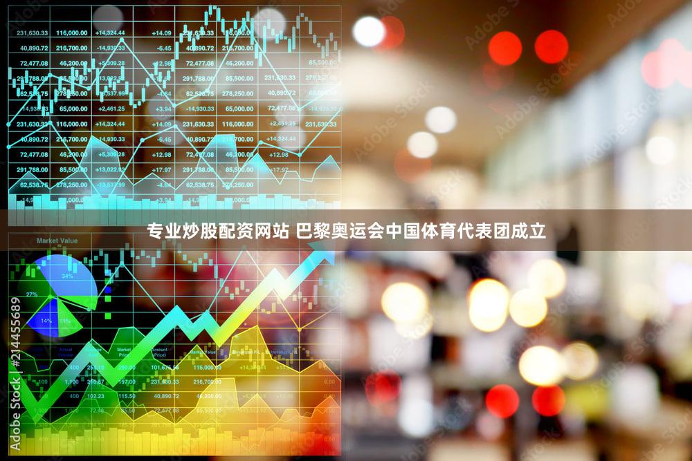 专业炒股配资网站 巴黎奥运会中国体育代表团成立