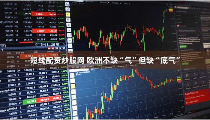 短线配资炒股网 欧洲不缺“气”但缺“底气”