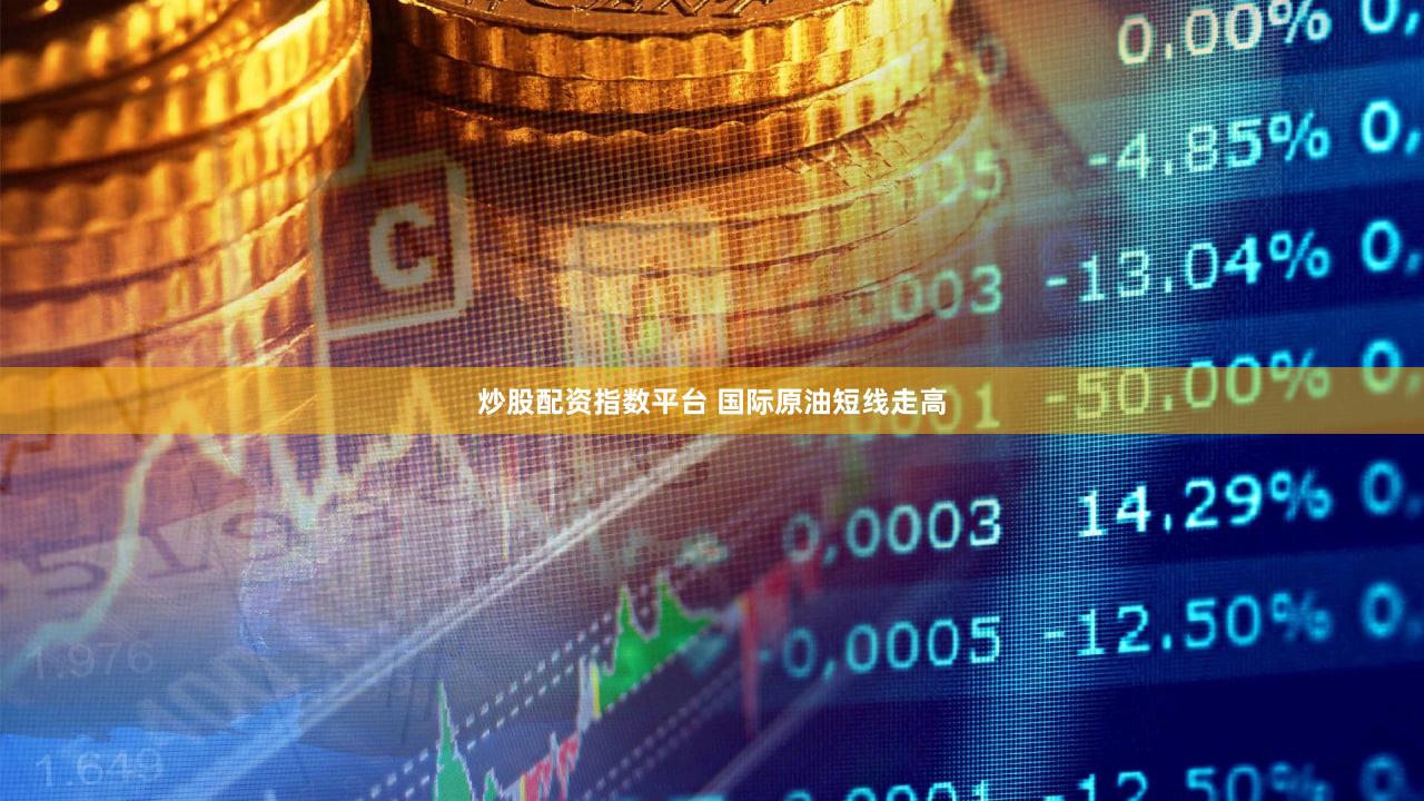 炒股配资指数平台 国际原油短线走高