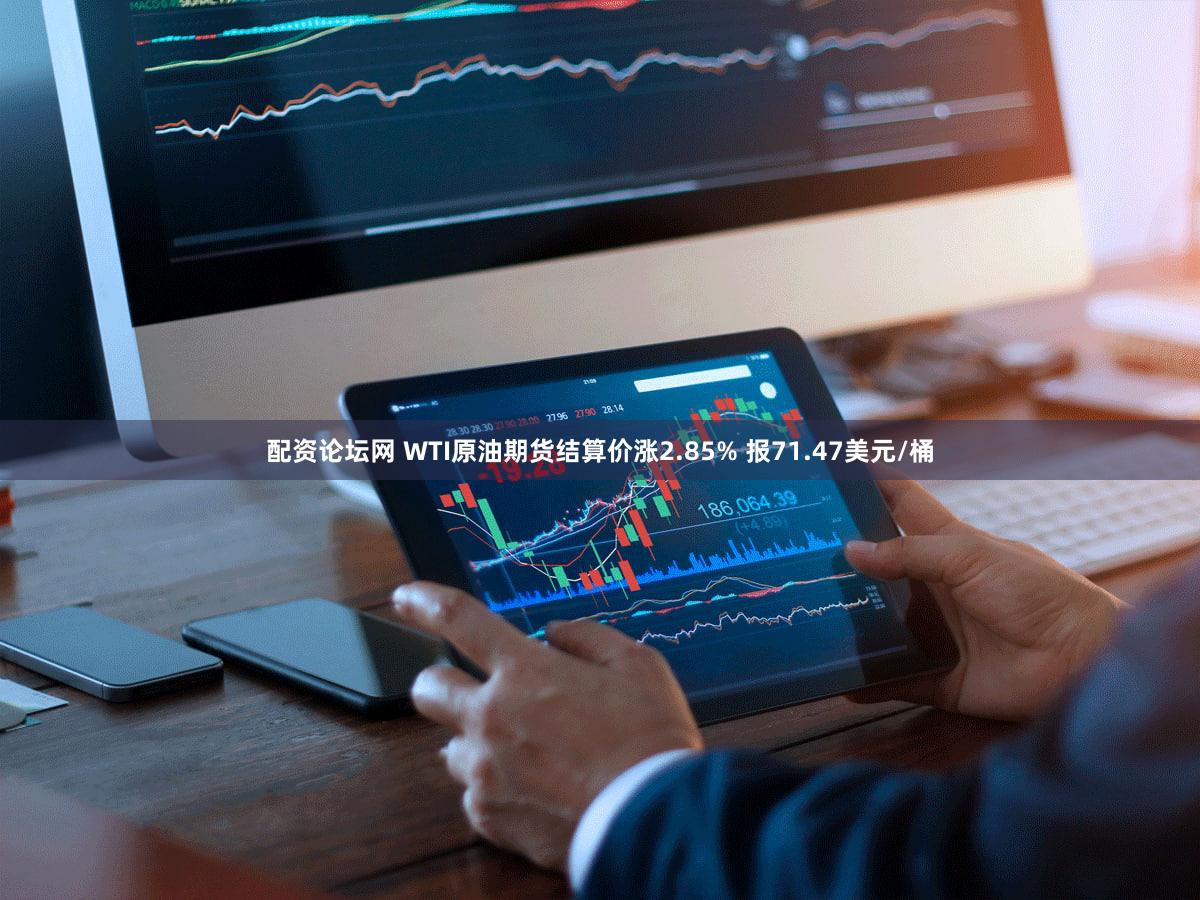 配资论坛网 WTI原油期货结算价涨2.85% 报71.47美元/桶