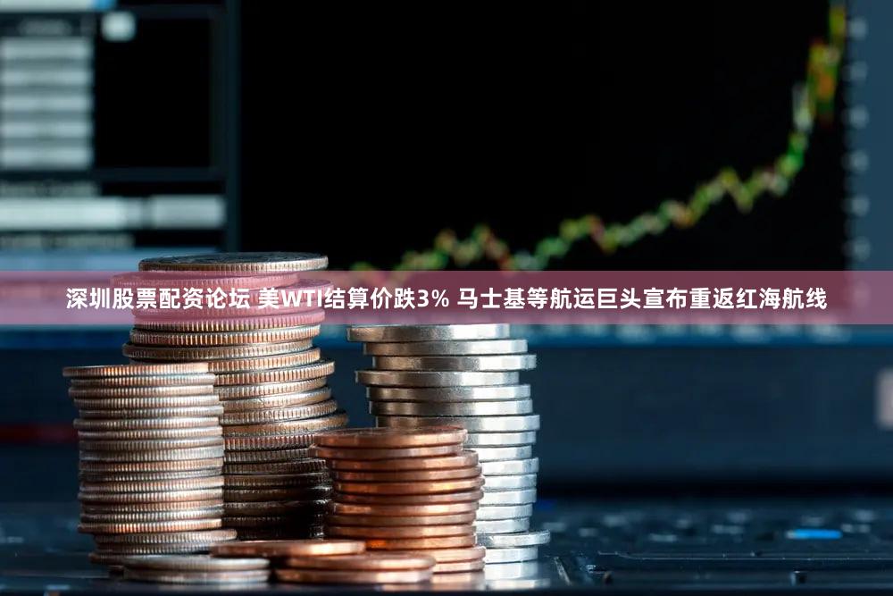 深圳股票配资论坛 美WTI结算价跌3% 马士基等航运巨头宣布重返红海航线