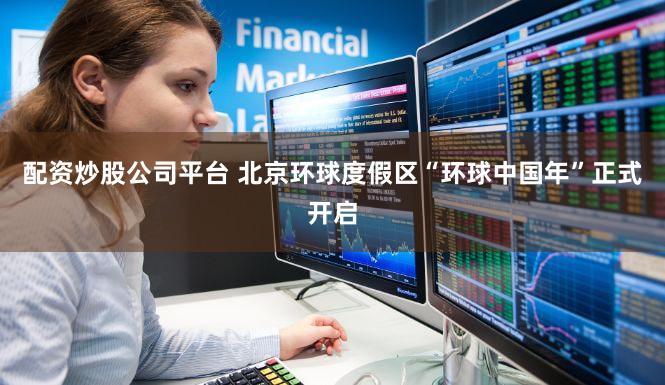 配资炒股公司平台 北京环球度假区“环球中国年”正式开启