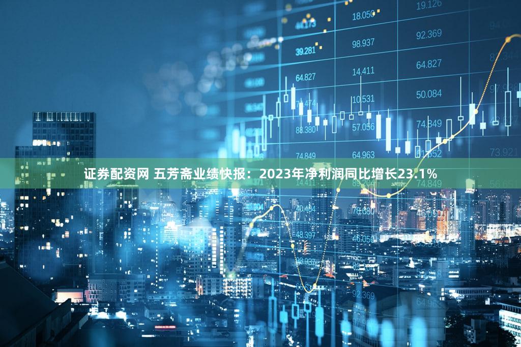 证券配资网 五芳斋业绩快报：2023年净利润同比增长23.1%