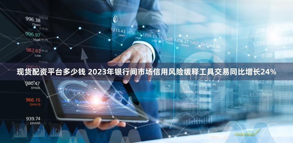现货配资平台多少钱 2023年银行间市场信用风险缓释工具交易同比增长24%
